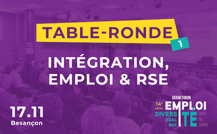 TABLE RONDE 1 : INTÉGRATION, EMPLOI & RSE